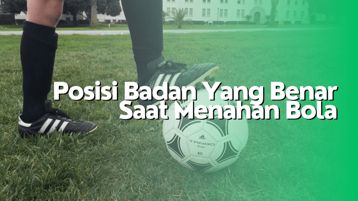 Posisi Badan Yang Benar Saat Menahan Bola Dengan Telapak Kaki