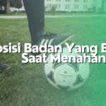 Posisi Badan Yang Benar Saat Menahan Bola Dengan Telapak Kaki