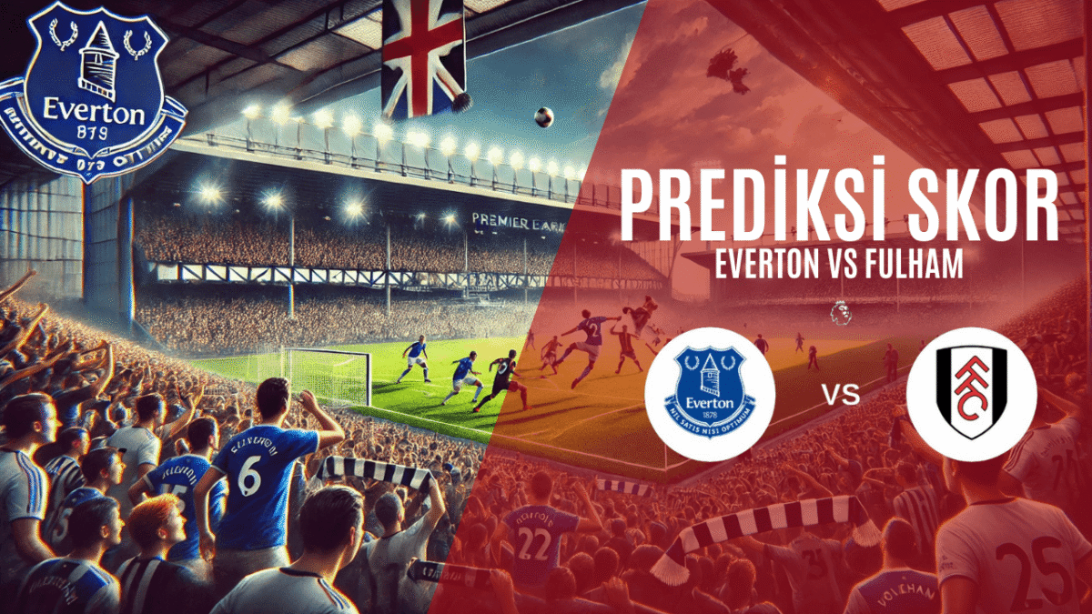 Prediksi Skor Everton vs Fulham