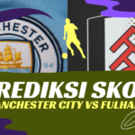 Prediksi Skor Man City vs Fulham Premier League
