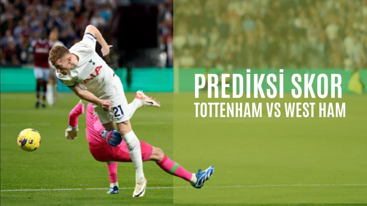 Prediksi Skor Tottenham vs West Ham