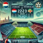 Prediksi Skor Luxembourg vs Northern Ireland