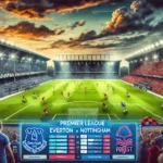 Prediksi Skor Everton vs Nottingham Forest